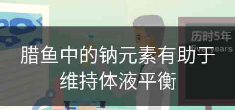 腊鱼中的钠元素有助于维持体液平衡